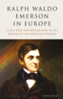 Ralph Waldo Emerson in Europe : Class, Race and Revolution in the Making of an American Thinker - Book