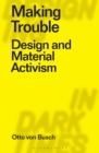 Making Trouble : Design and Material Activism - Book