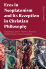 Eros in Neoplatonism and its Reception in Christian Philosophy : Exploring Love in Plotinus, Proclus and Dionysius the Areopagite - eBook