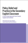 Policy, Belief and Practice in the Secondary English Classroom : A Case-Study Approach from Canada, England and Scotland - Book