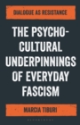 Psycho-Cultural Underpinnings of Everyday Fascism : Dialogue as Resistance - Tiburi Marcia Tiburi