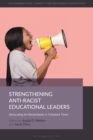 Strengthening Anti-Racist Educational Leaders : Advocating for Racial Equity in Turbulent Times - eBook