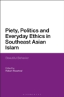 Piety, Politics, and Everyday Ethics in Southeast Asian Islam : Beautiful Behavior - Book