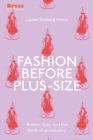 Fashion Before Plus-Size : Bodies, Bias, and the Birth of an Industry - Book