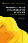 Andean Aesthetics and Anticolonial Resistance : A Cosmology of Unsociable Bodies - eBook