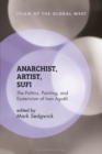 Anarchist, Artist, Sufi : The Politics, Painting, and Esotericism of Ivan Agu li - Sedgwick Mark Sedgwick