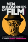 New Philosophies of Film : An Introduction to Cinema as a Way of Thinking - Book