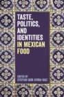 Taste, Politics, and Identities in Mexican Food - Book