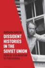 Dissident Histories in the Soviet Union : From De-Stalinization to Perestroika - Book
