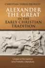 Alexander the Great in the Early Christian Tradition : Classical Reception and Patristic Literature - Book