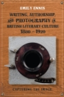 Writing, Authorship and Photography in British Literary Culture, 1880 - 1920 : Capturing the Image - Book