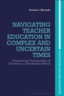Navigating Teacher Education in Complex and Uncertain Times : Connecting Communities of Practice in a Borderless World - Book