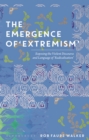 The Emergence of 'Extremism' : Exposing the Violent Discourse and Language of 'Radicalisation' - Book