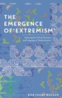 The Emergence of 'Extremism' : Exposing the Violent Discourse and Language of 'Radicalisation' - eBook