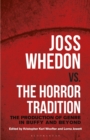 Joss Whedon vs. the Horror Tradition : The Production of Genre in Buffy and Beyond - Book