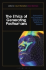 The Ethics of Generating Posthumans : Philosophical and Theological Reflections on Bringing New Persons into Existence - Book
