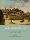 Health and Architecture : The History of Spaces of Healing and Care in the Pre-Modern Era - Book