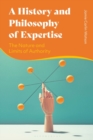 A History and Philosophy of Expertise : The Nature and Limits of Authority - eBook