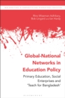 Global-National Networks in Education Policy : Primary Education, Social Enterprises and ‘Teach for Bangladesh’ - Book