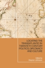 Locating the Transatlantic in Twentieth-century Politics, Diplomacy and Culture - Book