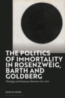 The Politics of Immortality in Rosenzweig, Barth and Goldberg : Theology and Resistance Between 1914-1945 - Book