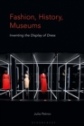 Fashion, History, Museums : Inventing the Display of Dress - Book