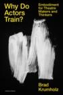 Why Do Actors Train? : Embodiment for Theatre Makers and Thinkers - Book