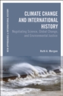 Climate Change and International History : Negotiating Science, Global Change, and Environmental Justice - Book
