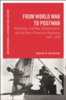 From World War to Postwar : Revolution, Cold War, Decolonization, and the Rise of American Hegemony, 1943-1958 - Book