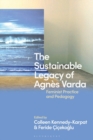 The Sustainable Legacy of Agnes Varda : Feminist Practice and Pedagogy - Book