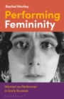 Performing Femininity : Woman as Performer in Early Russian Cinema - Book