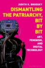 Dismantling the Patriarchy, Bit by Bit : Art, Feminism, and Digital Technology - Book