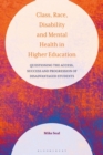 Class, Race, Disability and Mental Health in Higher Education : Questioning the Access, Success and Progression of Disadvantaged Students - Book