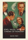 Jews, Nazis and the Cinema of Hungary : The Tragedy of Success, 1929-1944 - Book
