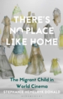 There's No Place Like Home : The Migrant Child in World Cinema - Book