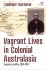 Vagrant Lives in Colonial Australasia : Regulating Mobility, 1840-1910 - Book