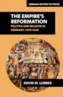 The Empire’s Reformations : Politics and Religion in Germany, 1495-1648 - Book