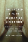 The Sacred Life of Modernist Literature : Immanence, Occultism, and the Making of the Modern World - Book