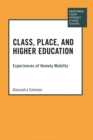 Class, Place, and Higher Education : Experiences of Homely Mobility - Book