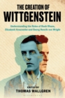 The Creation of Wittgenstein : Understanding the Roles of Rush Rhees, Elizabeth Anscombe and Georg Henrik von Wright - Book