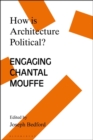 How is Architecture Political? : Engaging Chantal Mouffe - Book