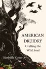 American Druidry : Crafting the Wild Soul - eBook