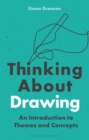 Thinking About Drawing : An Introduction to Themes and Concepts - Book
