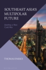 Southeast Asia’s Multipolar Future : Averting a New Cold War - Book