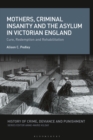 Mothers, Criminal Insanity and the Asylum in Victorian England : Cure, Redemption and Rehabilitation - eBook