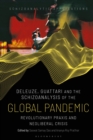 Deleuze, Guattari and the Schizoanalysis of the Global Pandemic : Revolutionary Praxis and Neoliberal Crisis - Book