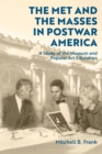The Met and the Masses in Postwar America : A Study of the Museum and Popular Art Education - Book