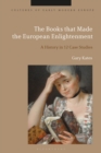 The Books that Made the European Enlightenment : A History in 12 Case Studies - Book