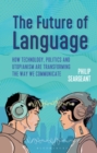 The Future of Language : How Technology, Politics and Utopianism are Transforming the Way we Communicate - Book