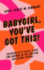 Babygirl, You've Got This! : Experiences of Black Girls and Women in the English Education System - Book